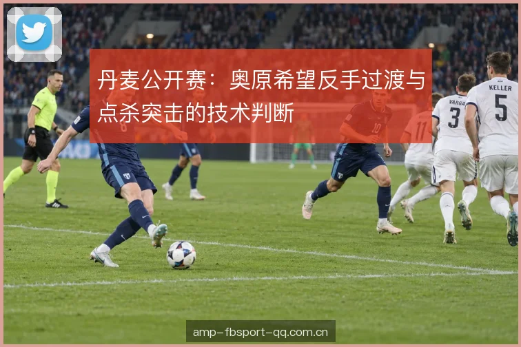 丹麦公开赛：奥原希望反手过渡与点杀突击的技术判断